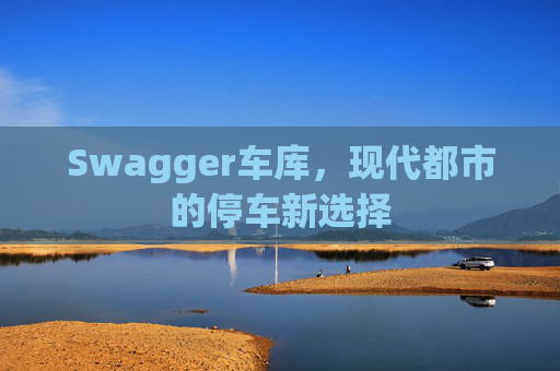 Swagger车库,现代都市的停车新选择